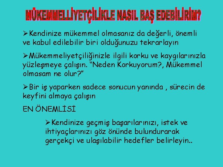 ØKendinize mükemmel olmasanız da değerli, önemli ve kabul edilebilir biri olduğunuzu tekrarlayın ØMükemmeliyetçiliğinizle ilgili