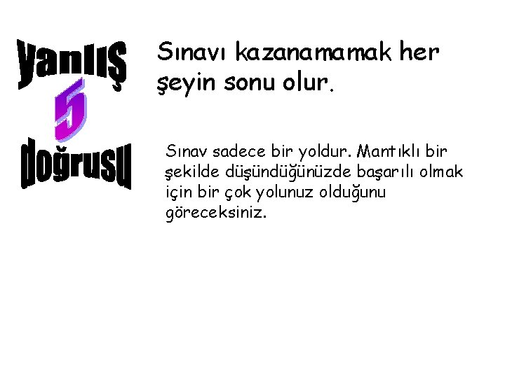Sınavı kazanamamak her şeyin sonu olur. Sınav sadece bir yoldur. Mantıklı bir şekilde düşündüğünüzde