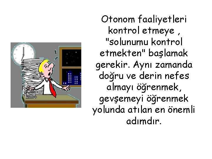 Otonom faaliyetleri kontrol etmeye , "solunumu kontrol etmekten" başlamak gerekir. Aynı zamanda doğru ve
