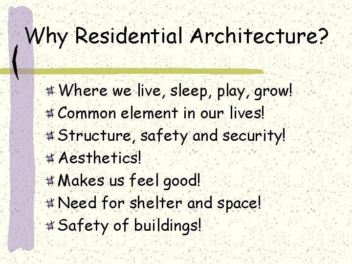 Why Residential Architecture? Where we live, sleep, play, grow! Common element in our lives!