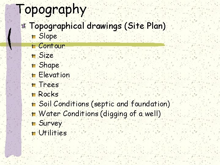 Topography Topographical drawings (Site Plan) Slope Contour Size Shape Elevation Trees Rocks Soil Conditions