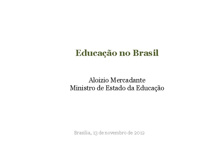Educação no Brasil Aloizio Mercadante Ministro de Estado da Educação Brasília, 13 de novembro