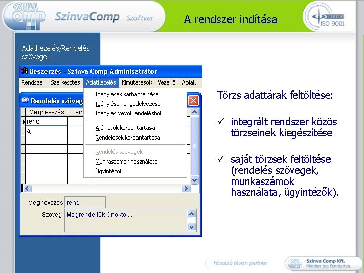 A rendszer indítása Adatkezelés/Rendelés szövegek Törzs adattárak feltöltése: ü integrált rendszer közös törzseinek kiegészítése