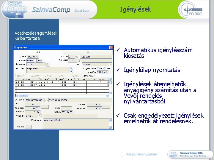 Igénylések Adatkezelés/Igénylések karbantartása ü Automatikus igénylésszám kiosztás ü Igénylőlap nyomtatás ü Igénylések átemelhetők anyagigény