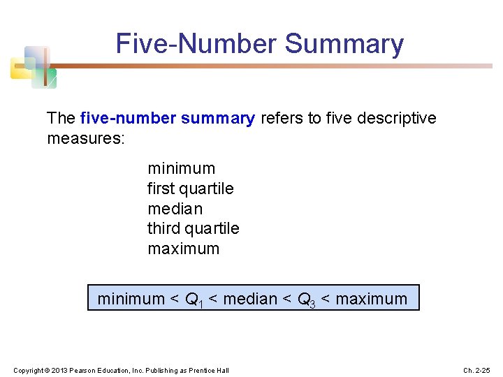 Five-Number Summary The five-number summary refers to five descriptive measures: minimum first quartile median