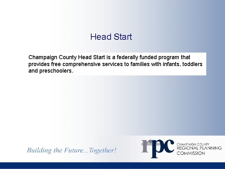 Head Start Champaign County Head Start is a federally funded program that provides free