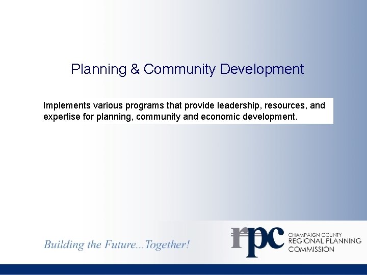 Planning & Community Development Implements various programs that provide leadership, resources, and expertise for