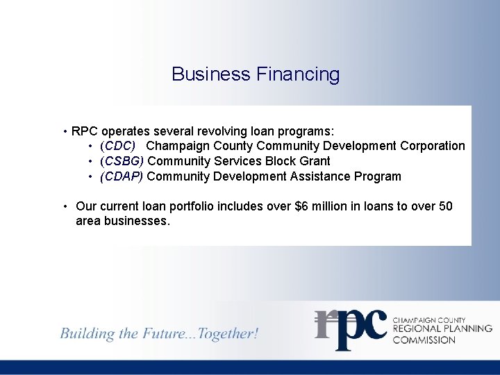 Business Financing • RPC operates several revolving loan programs: • (CDC) Champaign County Community