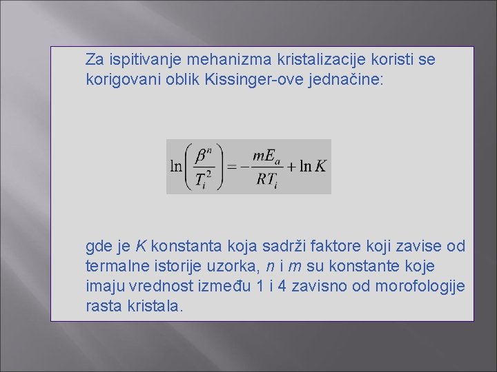 Za ispitivanje mehanizma kristalizacije koristi se korigovani oblik Kissinger-ove jednačine: gde je K konstanta