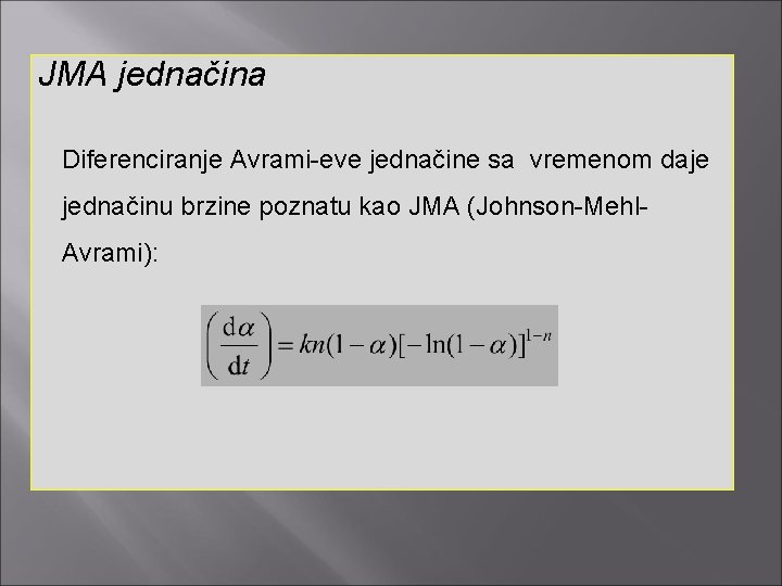 JMA jednačina Diferenciranje Avrami-eve jednačine sa vremenom daje jednačinu brzine poznatu kao JMA (Johnson-Mehl.