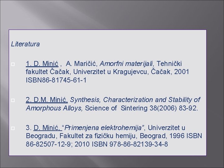 Literatura 1. D. Minić , A. Maričić, Amorfni materijali, Tehnički fakultet Čačak, Univerzitet u