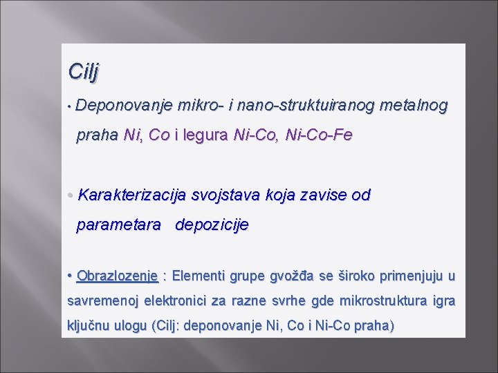 Cilj • Deponovanje mikro- i nano-struktuiranog metalnog praha Ni, Co i legura Ni-Co, Ni-Co-Fe