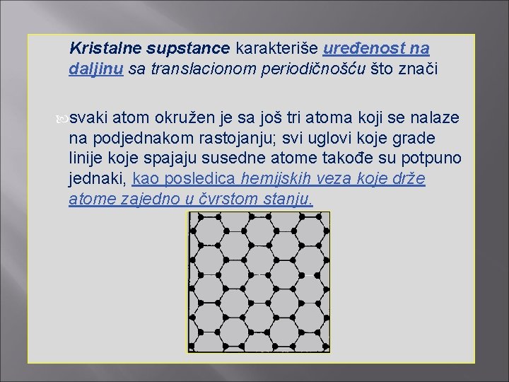 Kristalne supstance karakteriše uređenost na daljinu sa translacionom periodičnošću što znači svaki atom okružen