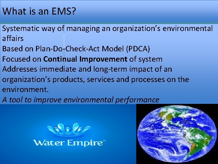 What is an EMS? Systematic way of managing an organization’s environmental affairs Based on