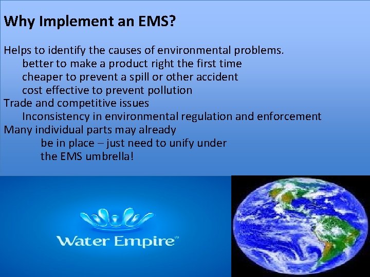 Why Implement an EMS? Helps to identify the causes of environmental problems. better to
