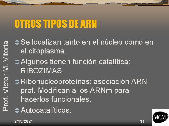Prof. Víctor M. Vitoria OTROS TIPOS DE ARN Ü Se localizan tanto en el