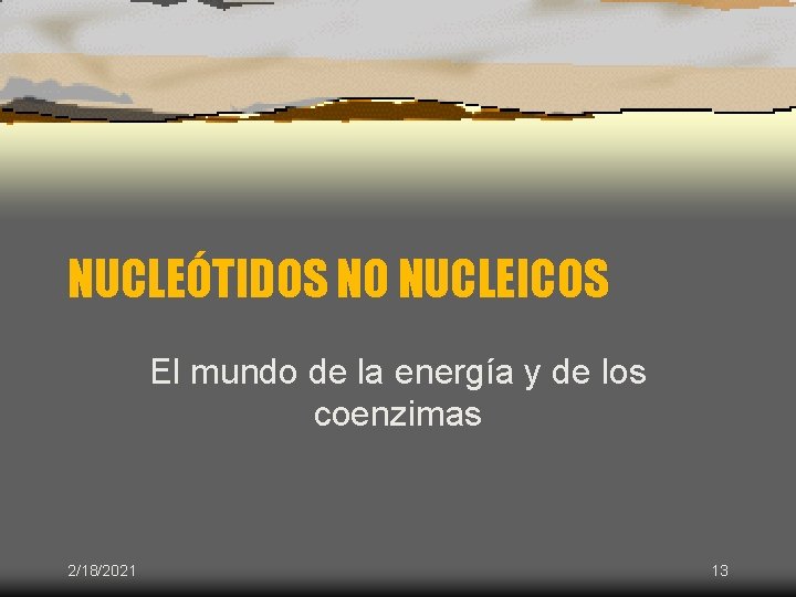 NUCLEÓTIDOS NO NUCLEICOS El mundo de la energía y de los coenzimas 2/18/2021 13