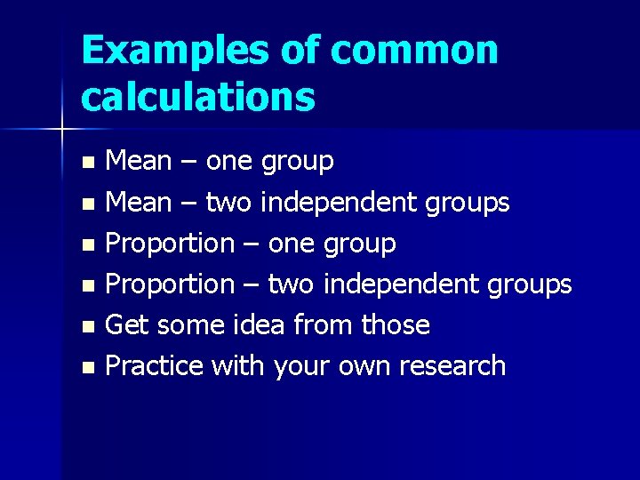 Examples of common calculations Mean – one group n Mean – two independent groups