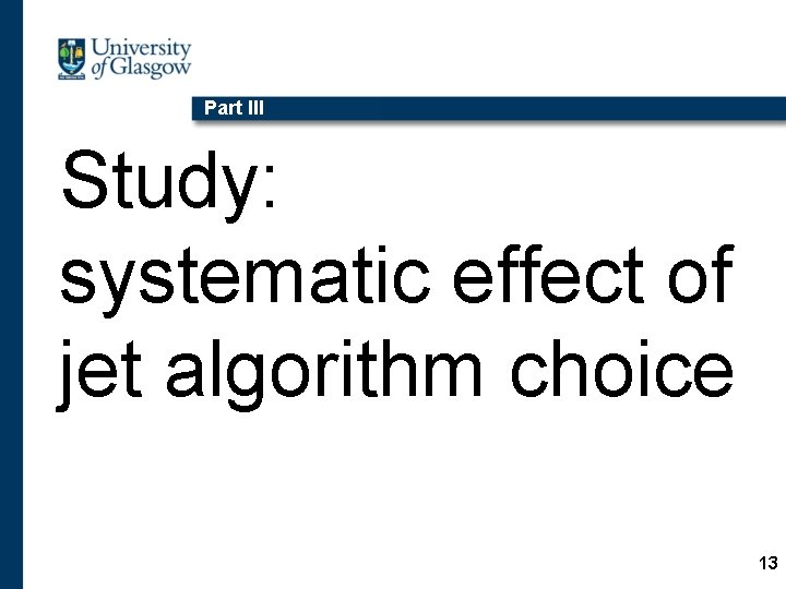 Part III Study: systematic effect of jet algorithm choice 13 