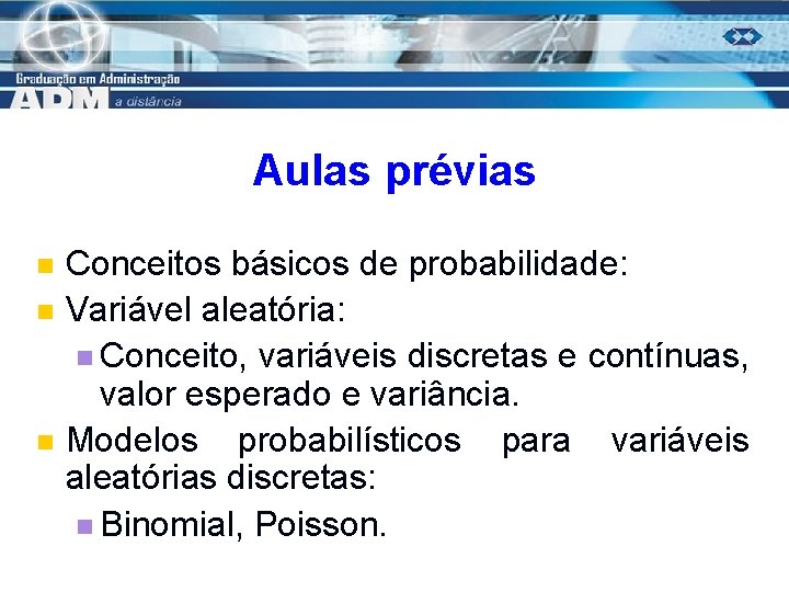 Aulas prévias n n n Conceitos básicos de probabilidade: Variável aleatória: n Conceito, variáveis