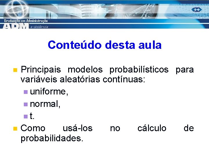 Conteúdo desta aula n n Principais modelos probabilísticos para variáveis aleatórias contínuas: n uniforme,