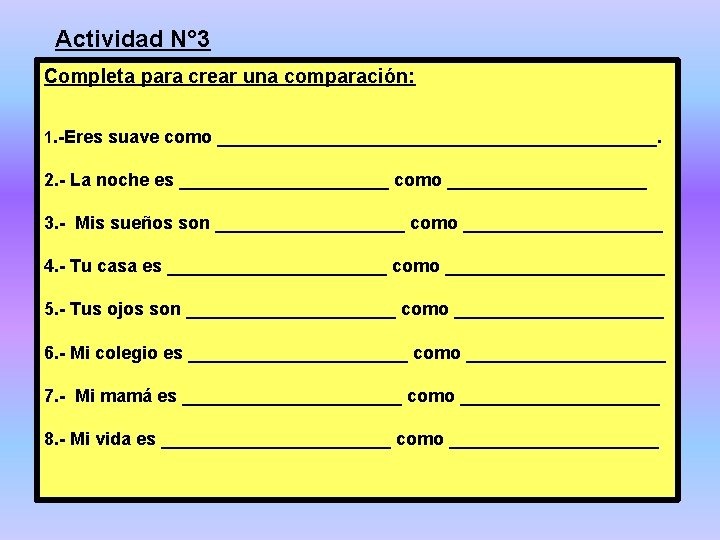 Actividad N° 3 Completa para crear una comparación: 1. -Eres suave como ______________________. 2.