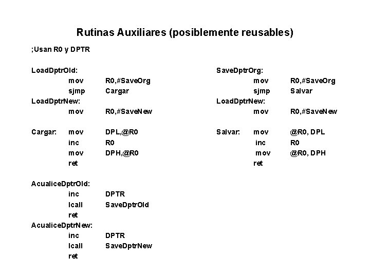 Rutinas Auxiliares (posiblemente reusables) ; Usan R 0 y DPTR Load. Dptr. Old: mov Rutinas Auxiliares (posiblemente reusables) ; Usan R 0 y DPTR Load. Dptr. Old: mov