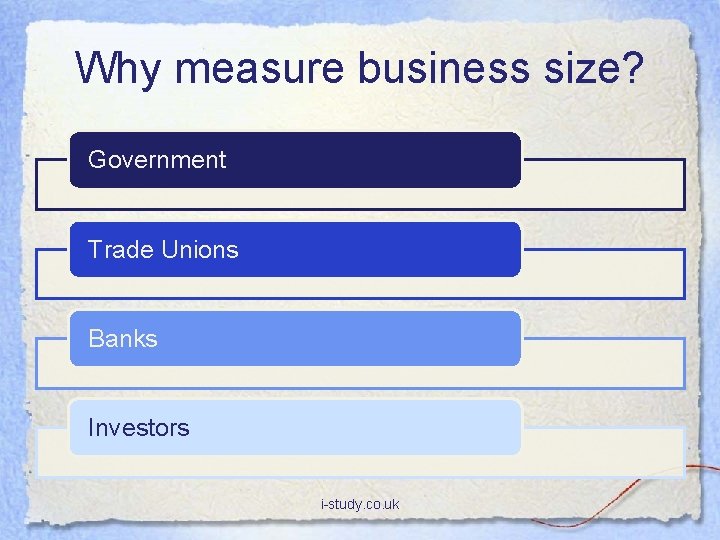 Why measure business size? Government Trade Unions Banks Investors i-study. co. uk 