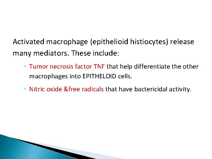 Activated macrophage (epithelioid histiocytes) release many mediators. These include: ◦ Tumor necrosis factor TNF