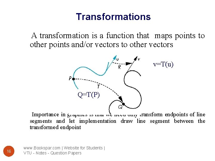Transformations A transformation is a function that maps points to other points and/or vectors
