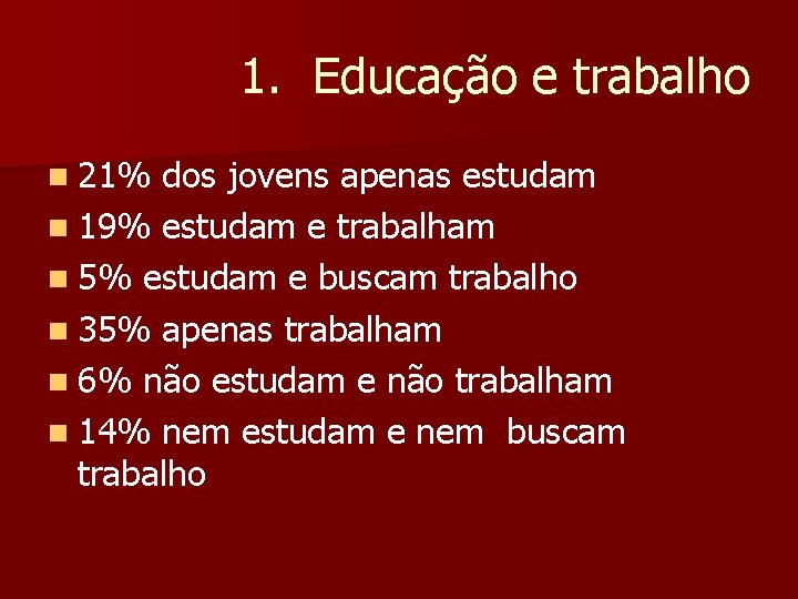 1. Educação e trabalho n 21% dos jovens apenas estudam n 19% estudam e