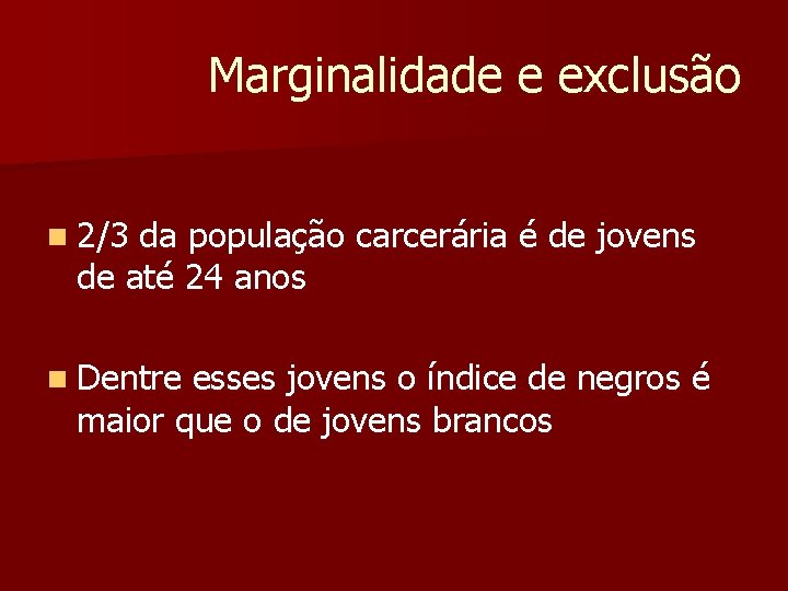 Marginalidade e exclusão n 2/3 da população carcerária é de jovens de até 24