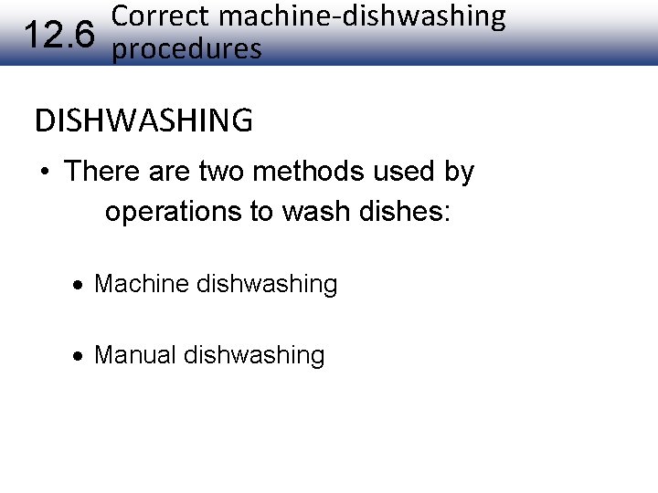 Correct machine-dishwashing 12. 6 procedures DISHWASHING • There are two methods used by operations