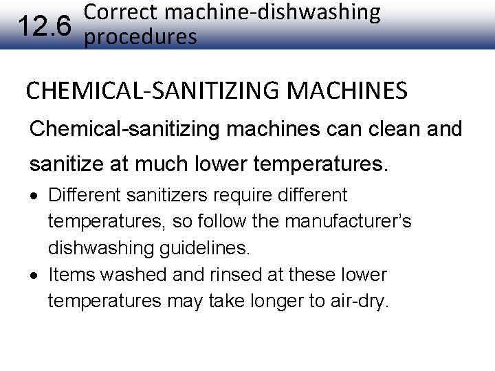 Correct machine-dishwashing 12. 6 procedures CHEMICAL-SANITIZING MACHINES Chemical-sanitizing machines can clean and sanitize at