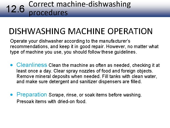 Correct machine-dishwashing 12. 6 procedures DISHWASHING MACHINE OPERATION Operate your dishwasher according to the