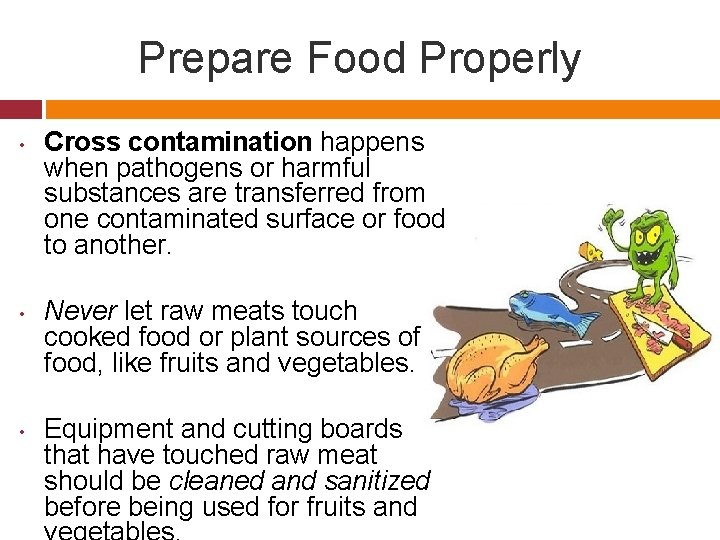 Prepare Food Properly • • • Cross contamination happens when pathogens or harmful substances