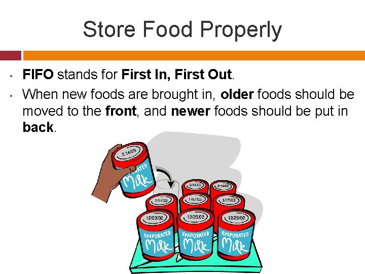 Store Food Properly • • FIFO stands for First In, First Out. When new