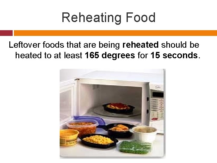 Reheating Food Leftover foods that are being reheated should be heated to at least