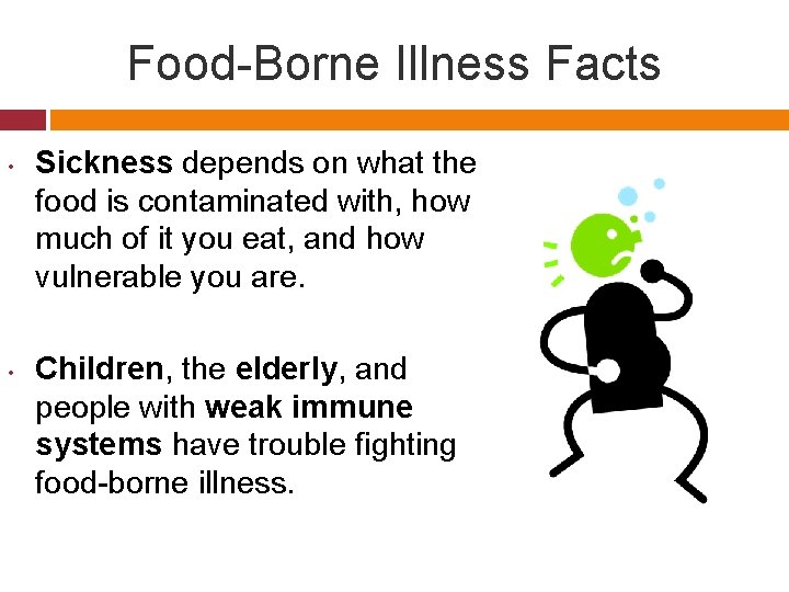 Food-Borne Illness Facts • • Sickness depends on what the food is contaminated with,