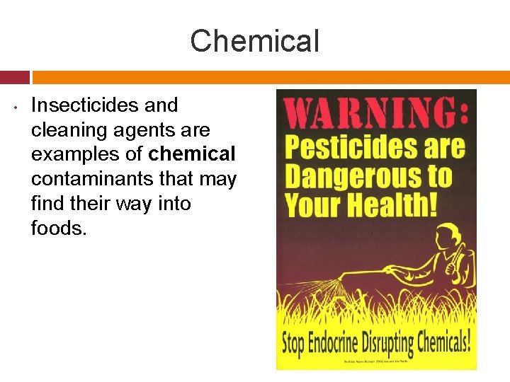 Chemical • Insecticides and cleaning agents are examples of chemical contaminants that may find