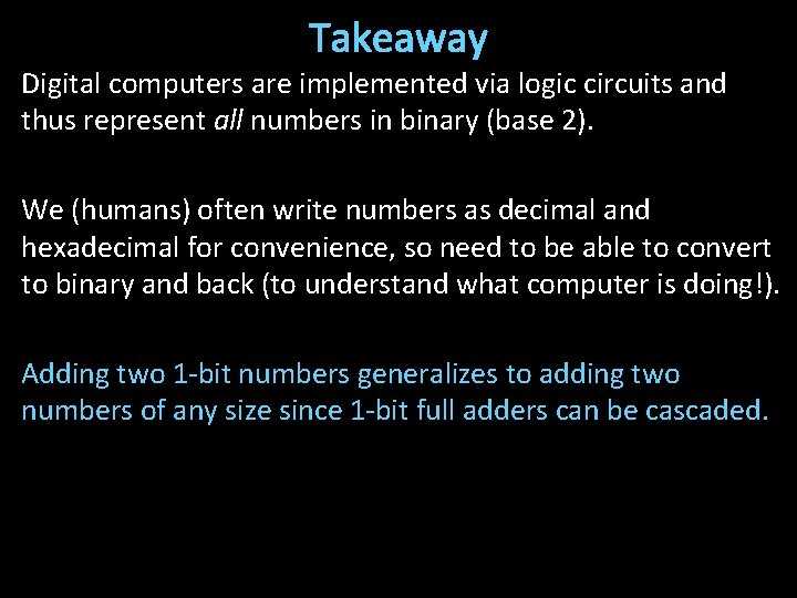 Takeaway Digital computers are implemented via logic circuits and thus represent all numbers in