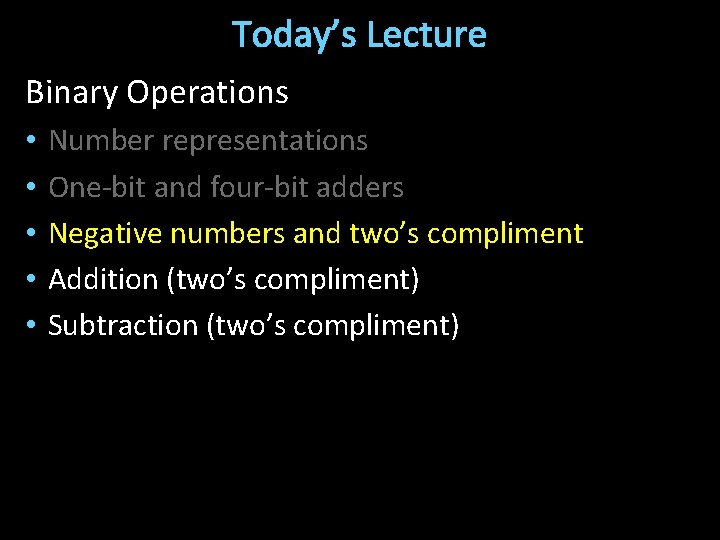 Today’s Lecture Binary Operations • • • Number representations One-bit and four-bit adders Negative