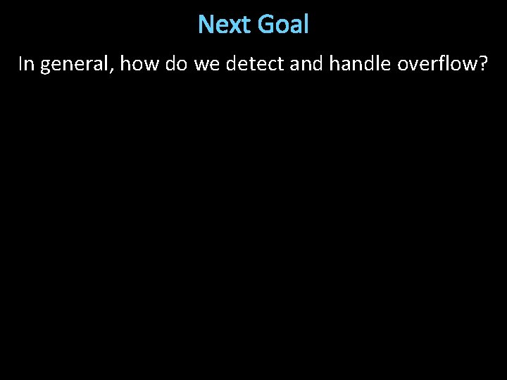 Next Goal In general, how do we detect and handle overflow? 