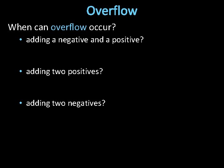 Overflow When can overflow occur? • adding a negative and a positive? • adding