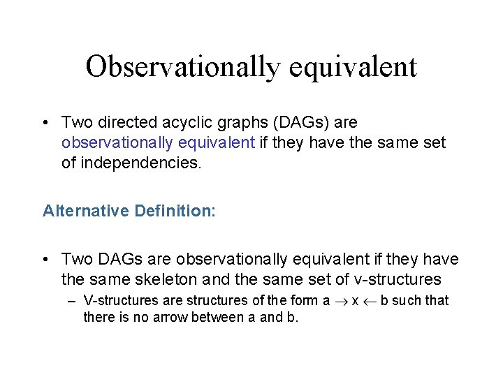 Observationally equivalent • Two directed acyclic graphs (DAGs) are observationally equivalent if they have