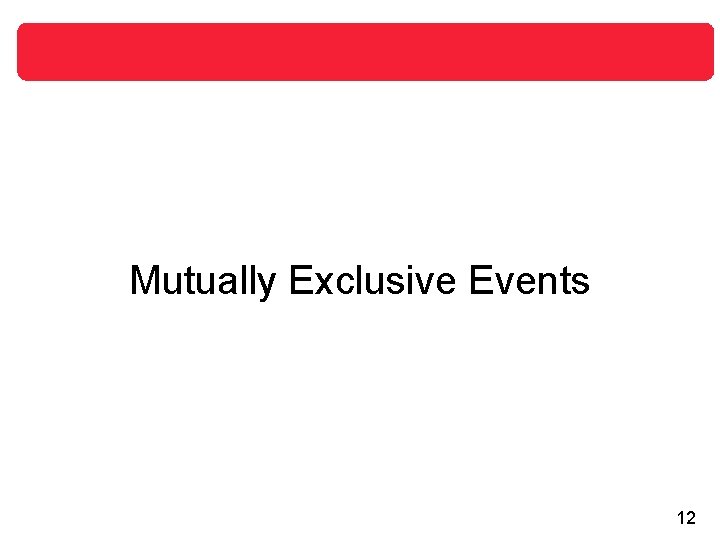 Mutually Exclusive Events 12 