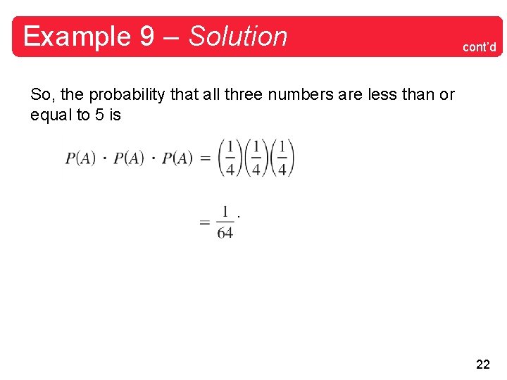 Example 9 – Solution cont’d So, the probability that all three numbers are less