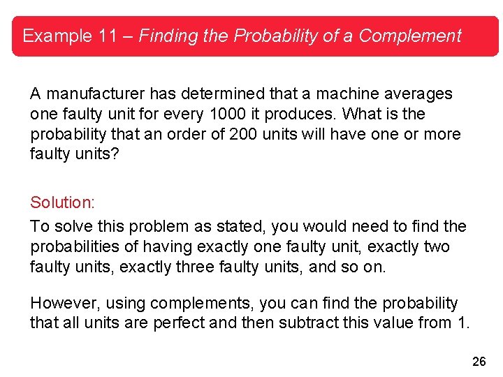 Example 11 – Finding the Probability of a Complement A manufacturer has determined that