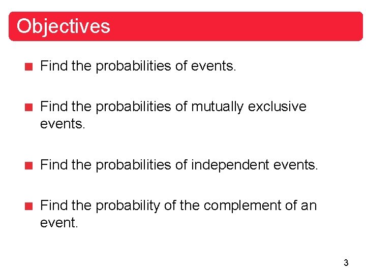 Objectives Find the probabilities of events. Find the probabilities of mutually exclusive events. Find