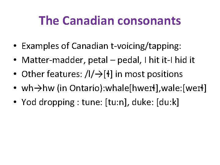 The Canadian consonants • • • Examples of Canadian t-voicing/tapping: Matter-madder, petal – pedal,
